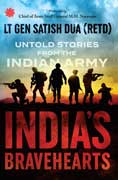 Indias Bravehearts The Untold Stories of the Indian Army 